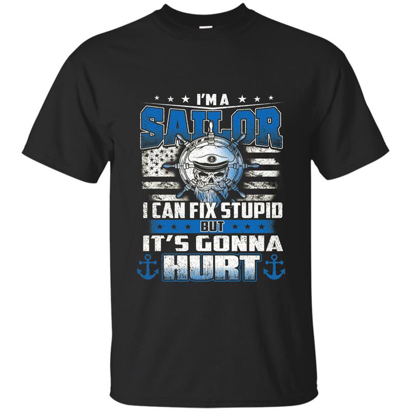 Im a sailor i cant fix stupid t-shirt