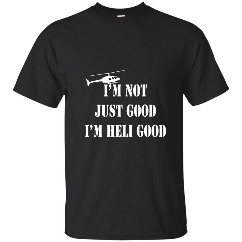 Im heli good t-shirt helicopter pilot fathers day gift