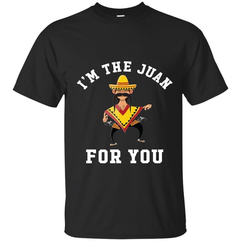 Im the juan for you cinco de mayo may fifth t-shirt