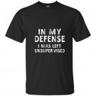 In my defense i was left unsupervised funny gifts t-shirt