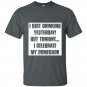 I quit drinking yesterday but tonight i celebrate my comebac t-shirt