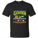 I want to work in the garden hangout with my chickens tee t-shirt