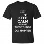 Keep calm because these things do happen the phatom t-shirt