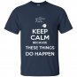Keep calm because these things do happen the phatom t-shirt