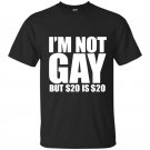 Loo show im not gay but 20 bucks is 20 bucks t-shirt