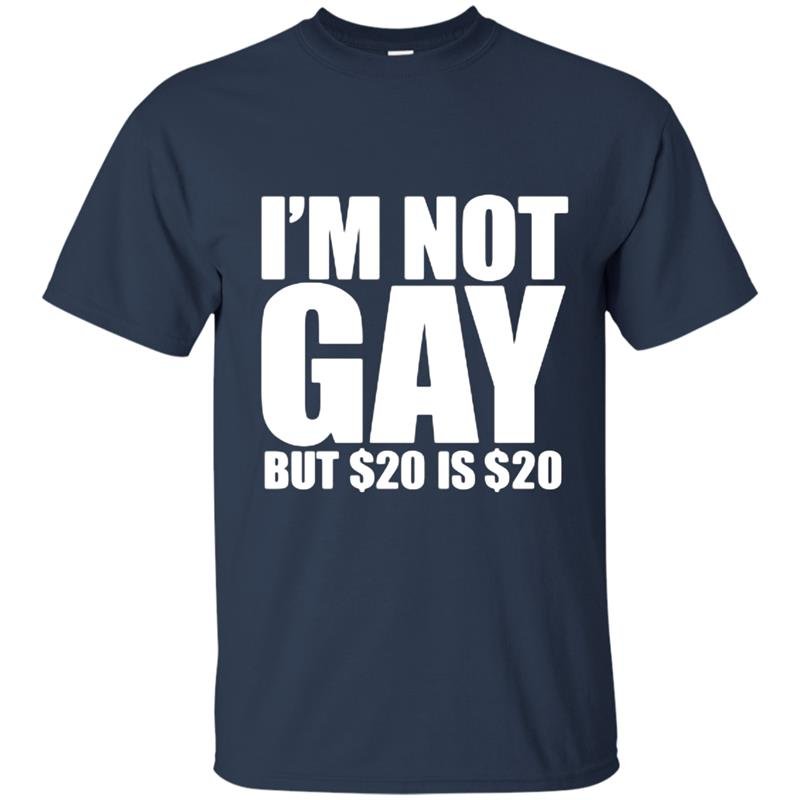 Loo show im not gay but 20 bucks is 20 bucks t-shirt