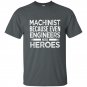 Machinist because even engineers need heroes funny t-shirt
