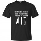 Measure twice cut once then force it woodworking t-shirt