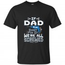 Mens if dad cant fix it were all screwed t-shirt funny puns