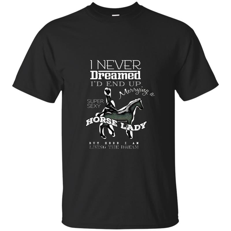 Mens i never dreamed id marry a super sexy horse lady gift t-shirt