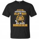 Never underestimate an old man with bunker gear t-shirt