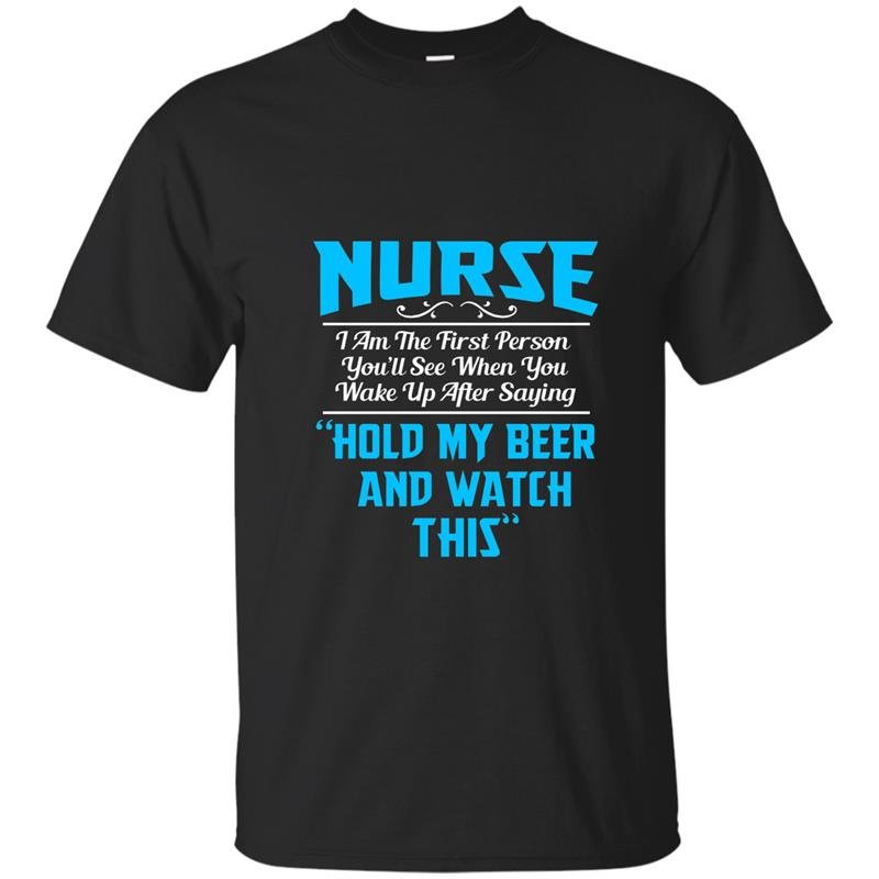 Nurse the first person you see after saying hold beer t-shirt