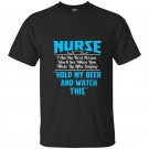 Nurse the first person you see after saying hold beer t-shirt