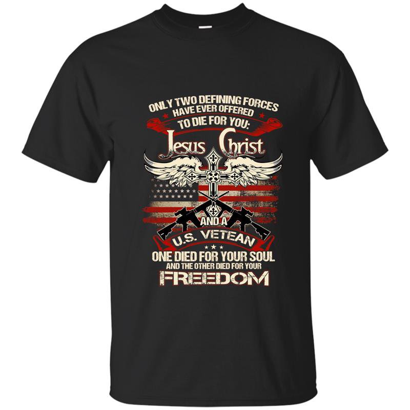 Only two forces have ever offered to die for you t-shirt