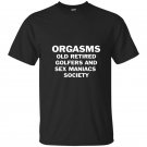 Orgasms old retired golfers and sex maniacs society t-shirt