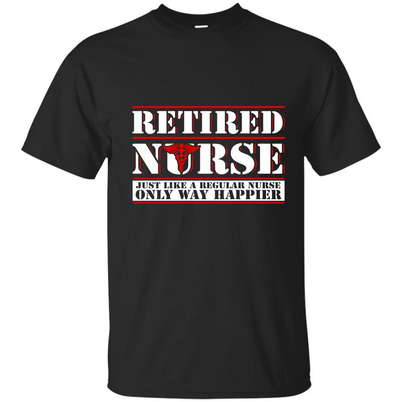 Retired nurse t-shirt like a regular nurse only way happier