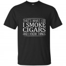 Thats what i do i smoke cigars and i know things t-shirt
