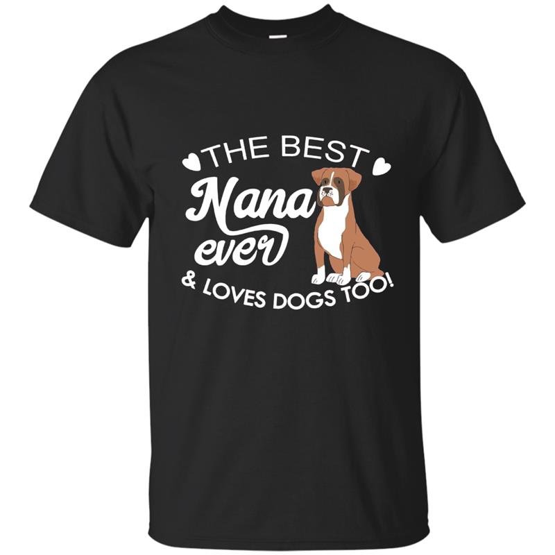 The best nana ever and loves dogs too boxer lover t-shirt