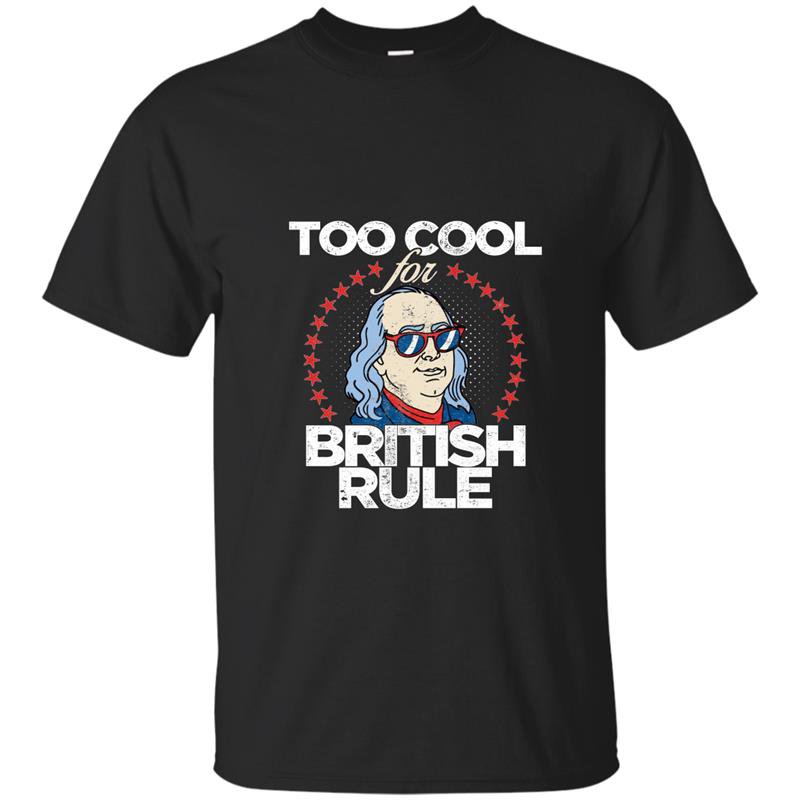 Too cool for british rule 4th of july t-shirt