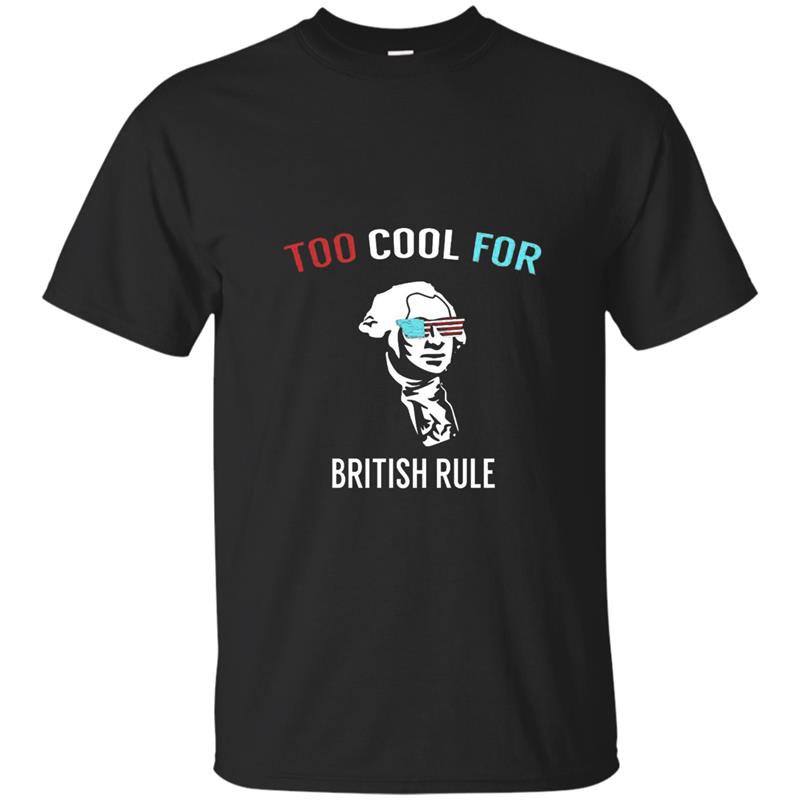 Too cool for british rule funny july 4th t-shirt for party