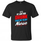 Too drunk take me to my nurse funny 4th of july t-shirt