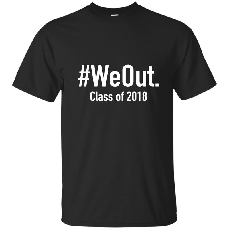 We out t-shirt funny grad graduation 2018