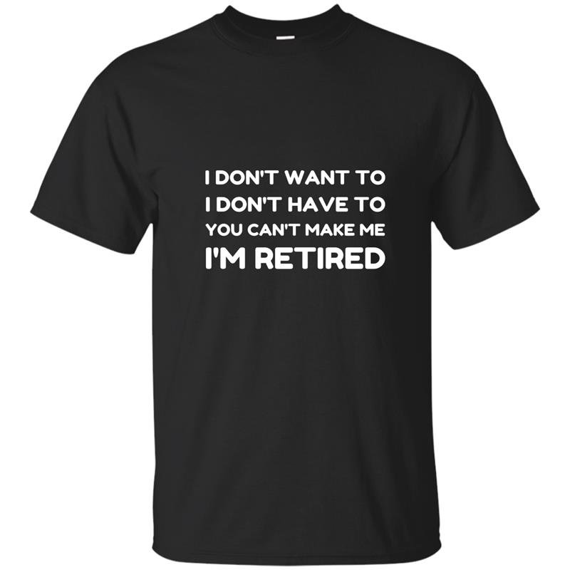 You cant make me im retired t-shirt funny retirement gift