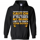 Caution if you touch my beard i get to touch your boobs Hoodie