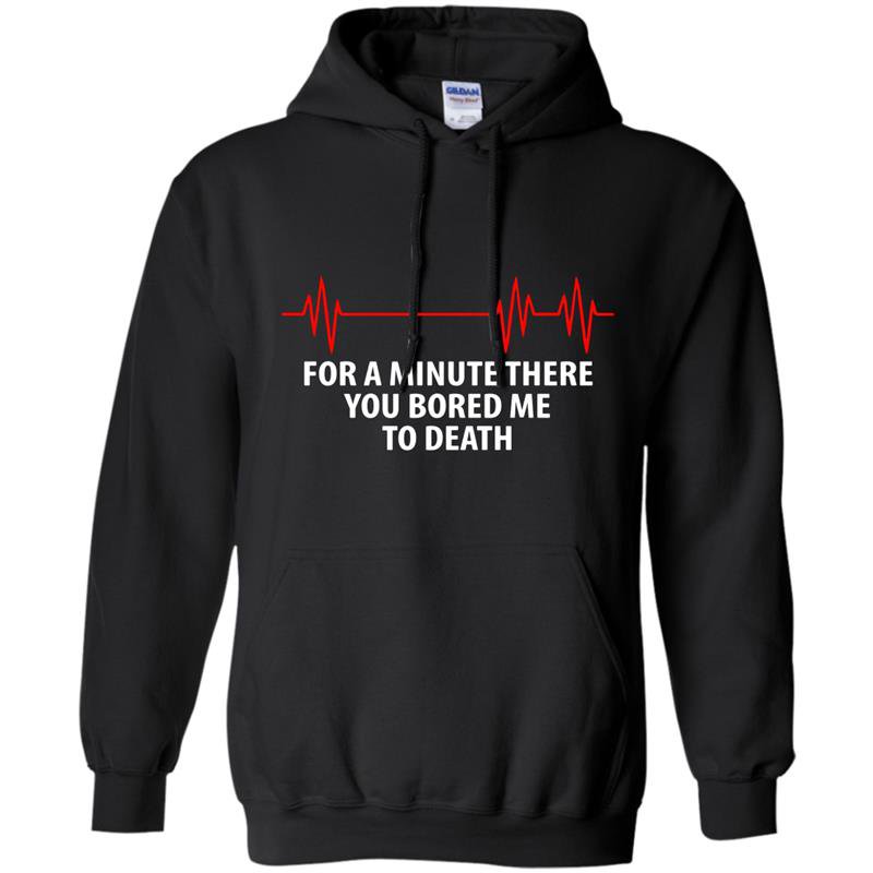 For a minute there you bored me to death Hoodie