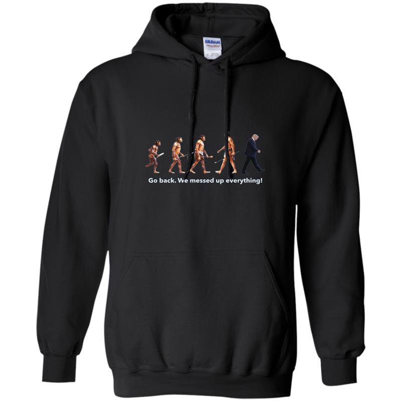 Go back we messed up trump evolution funny parody Hoodie
