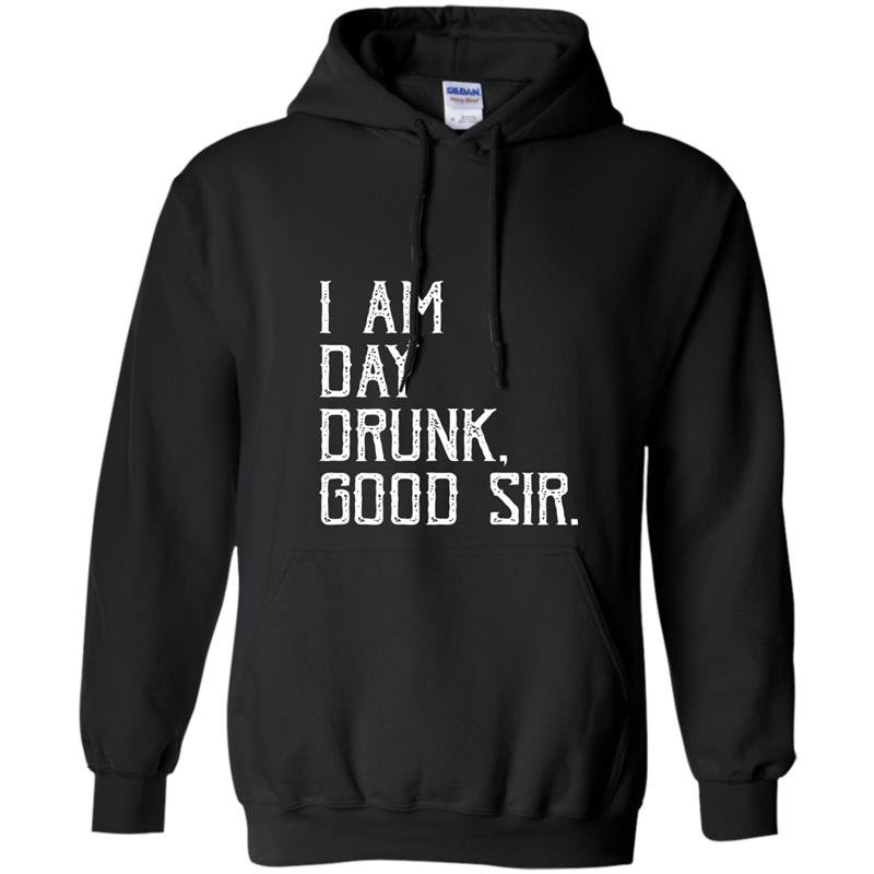 I am day drunk good sir funny party gift Hoodie