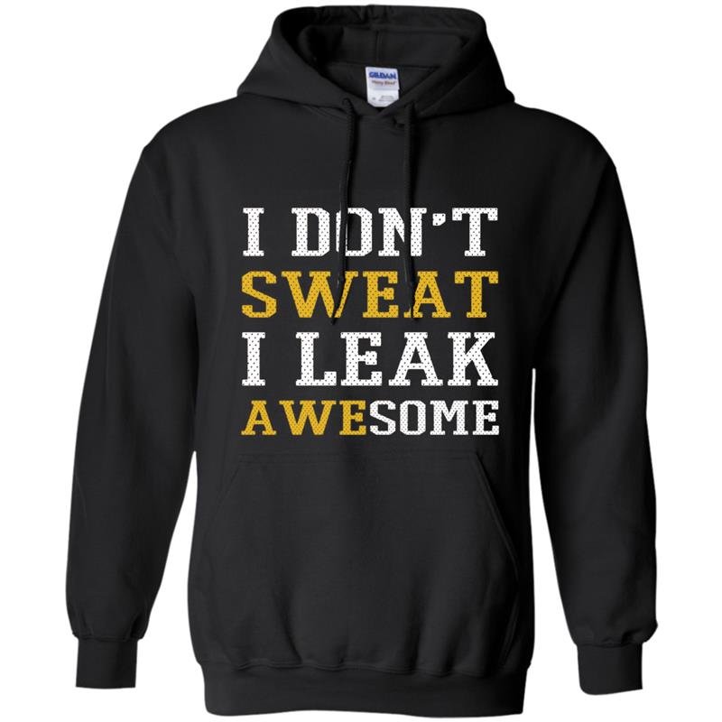 I dont sweat i leak awesome Hoodie