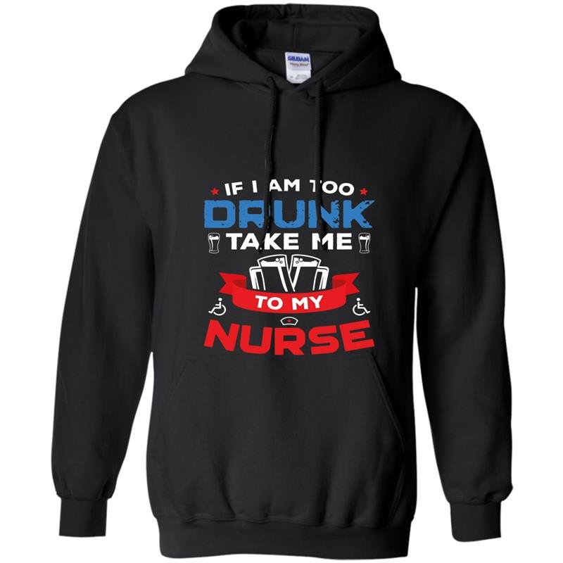 If i am too drunk take me to my nurse 4th of july Hoodie