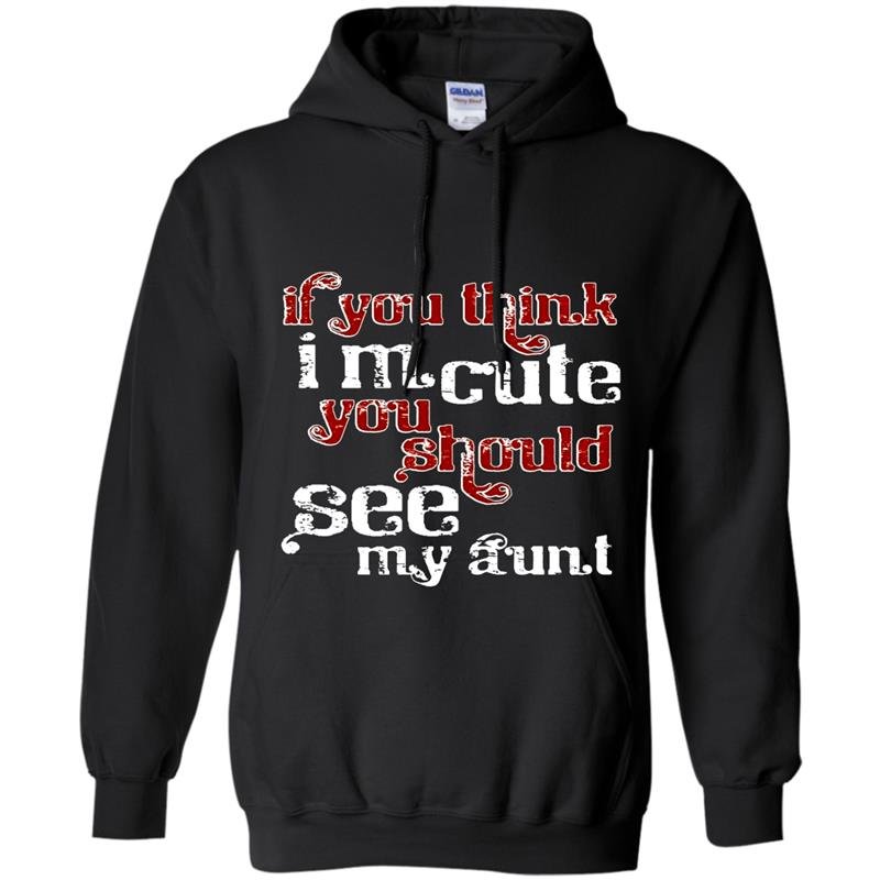 If you think im cute you should see my aunt Hoodie