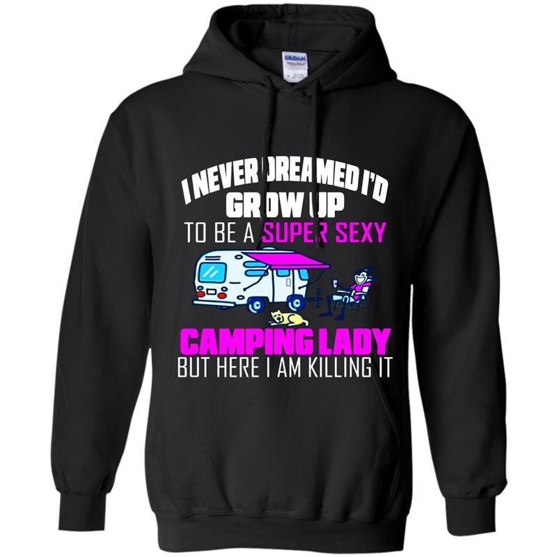 I never dreamed id grow up to be a super sexy camping lady Hoodie