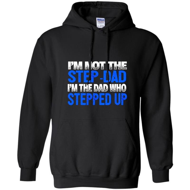 Mens im not the step dad im the dad who stepped up Hoodie