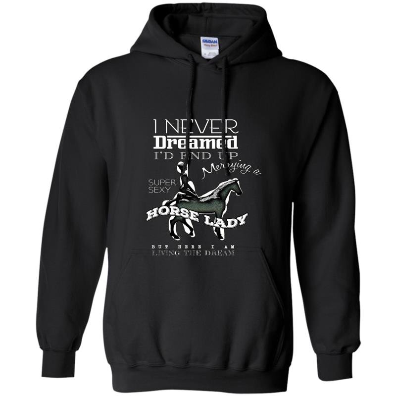 Mens i never dreamed id marry a super sexy horse lady gift Hoodie