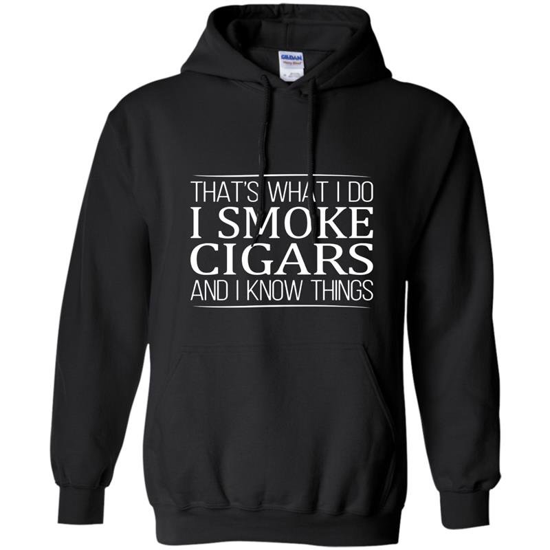 Thats what i do i smoke cigars and i know things Hoodie