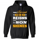 Today forecast god reigns and the son shine Hoodie