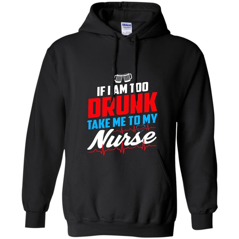 Too drunk take me to my nurse funny 4th of july Hoodie
