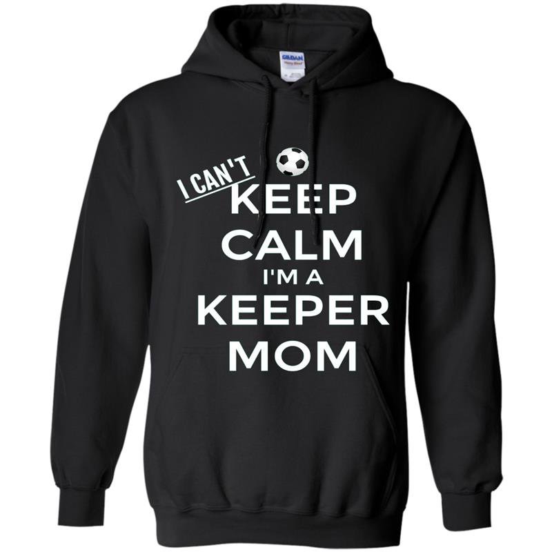 I cant keep calm im a keeper mom soccer goalie Hoodie