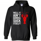 Well it aint gonna suck itself funny crawdaddy king Hoodie
