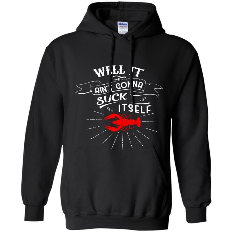 Well it aint gonna suck itself funny crawfish Hoodie