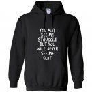 You may see me struggle but you will never see me quit Hoodie