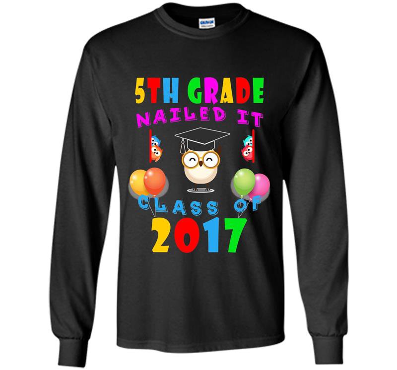 5th grade nailed it class of 2017 Long Sleeve