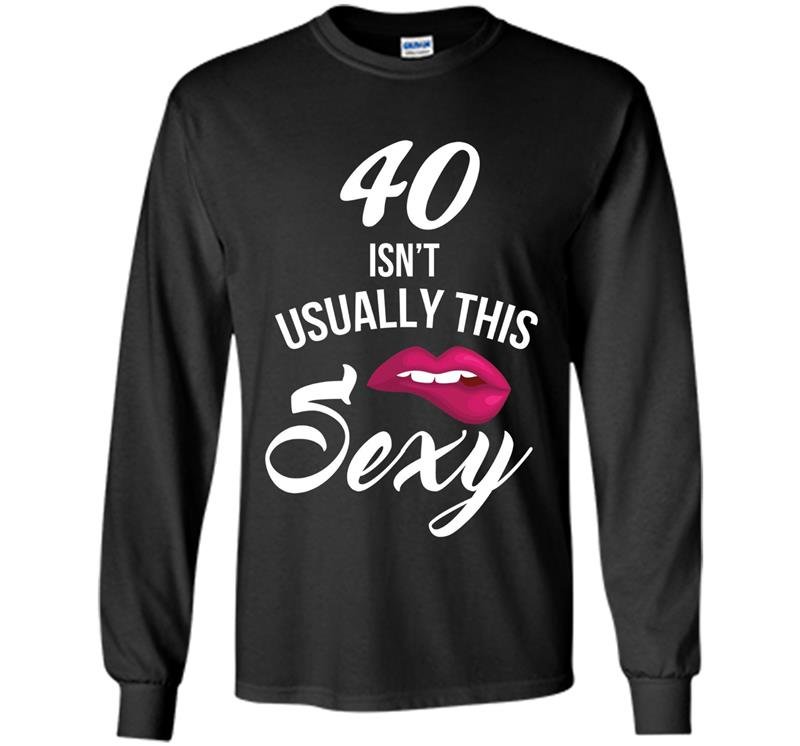 40 yrs old isnt usually this sexy 40th birthday tee Long Sleeve Gildan