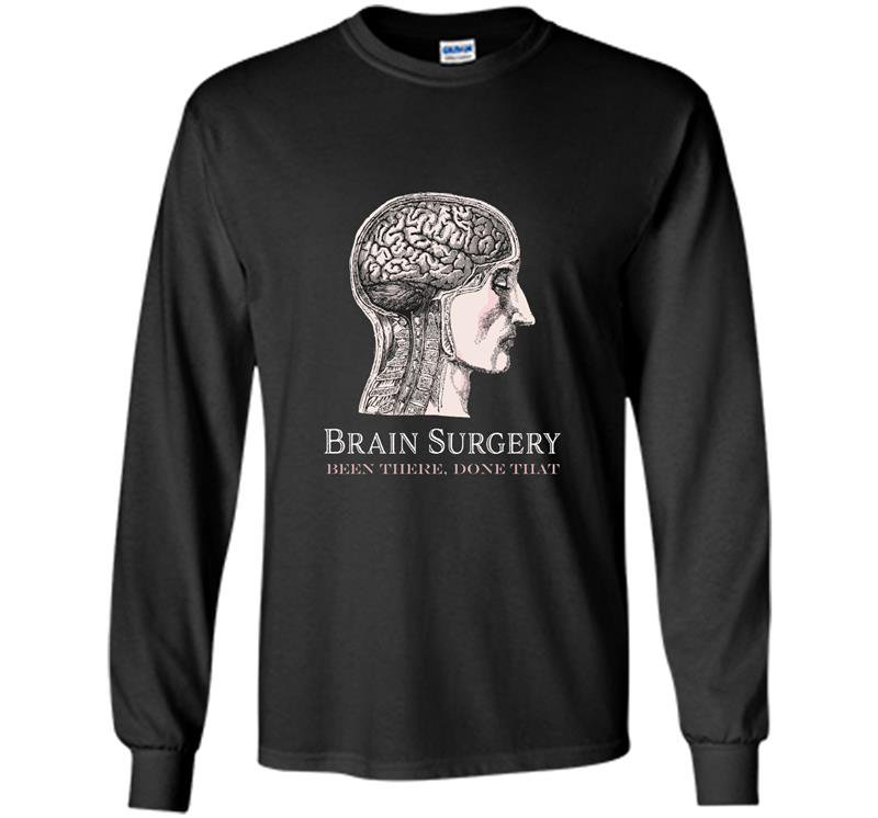 Brain surgery been there done that funny Long Sleeve Gildan