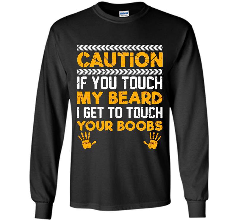Caution if you touch my beard i get to touch your boobs Long Sleeve Gildan
