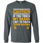 Caution if you touch my beard i get to touch your boobs Long Sleeve Gildan