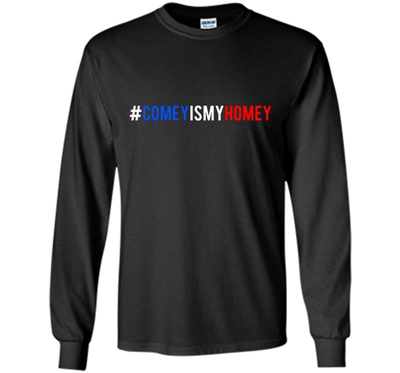 Comeyismyhomey two sided comey is my homey Long Sleeve Gildan